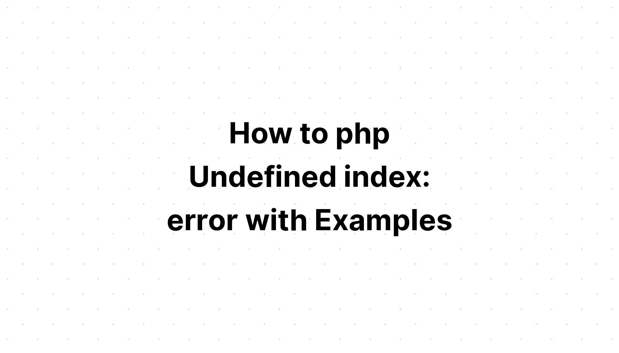 Cách php Chỉ mục không xác định. lỗi với Ví dụ